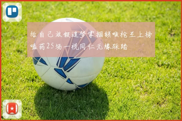 给自己放假追梦掌掴锁喉枪王上榜嗑药25场一视同仁无缘踩踏