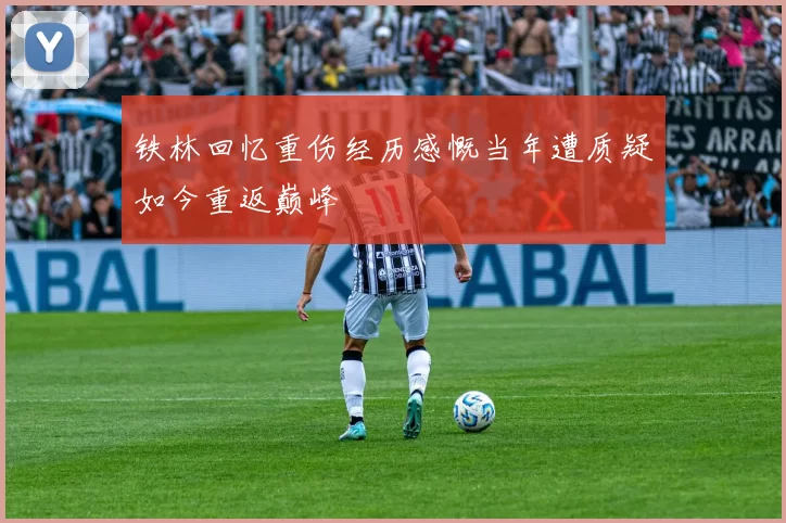 铁林回忆重伤经历感慨当年遭质疑如今重返巅峰