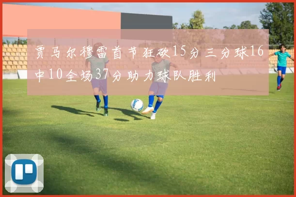 贾马尔穆雷首节狂砍15分三分球16中10全场37分助力球队胜利