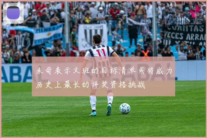 米奇表示文班的目标清单或将成为历史上最长的评奖资格挑战